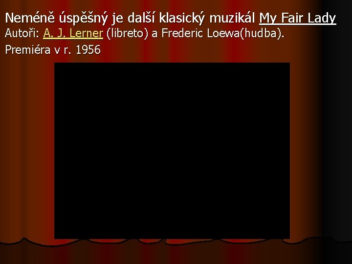 Neméně úspěšný je další klasický muzikál My Fair Lady Autoři: A. J. Lerner (libreto)