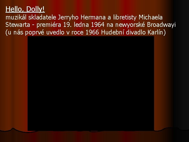 Hello, Dolly! muzikál skladatele Jerryho Hermana a libretisty Michaela Stewarta - premiéra 19. ledna