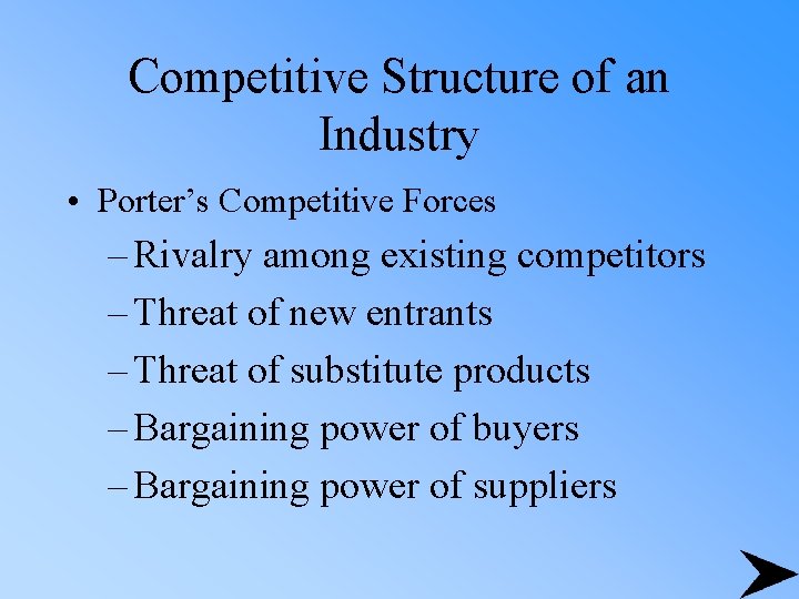 Competitive Structure of an Industry • Porter’s Competitive Forces – Rivalry among existing competitors