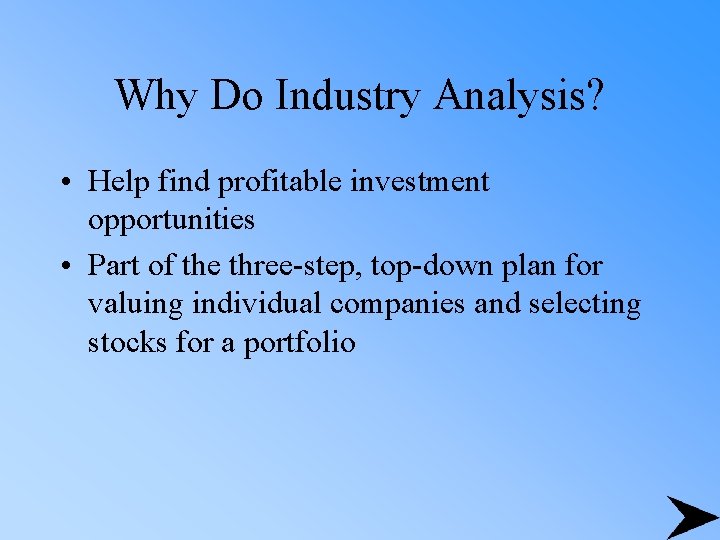 Why Do Industry Analysis? • Help find profitable investment opportunities • Part of the