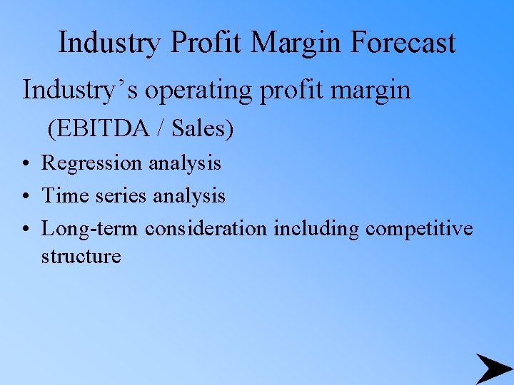 Industry Profit Margin Forecast Industry’s operating profit margin (EBITDA / Sales) • Regression analysis