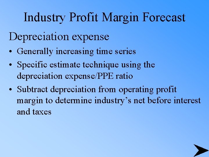 Industry Profit Margin Forecast Depreciation expense • Generally increasing time series • Specific estimate