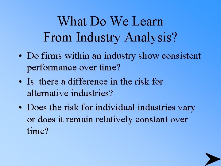 What Do We Learn From Industry Analysis? • Do firms within an industry show