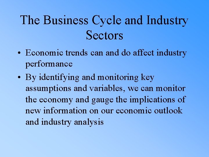 The Business Cycle and Industry Sectors • Economic trends can and do affect industry