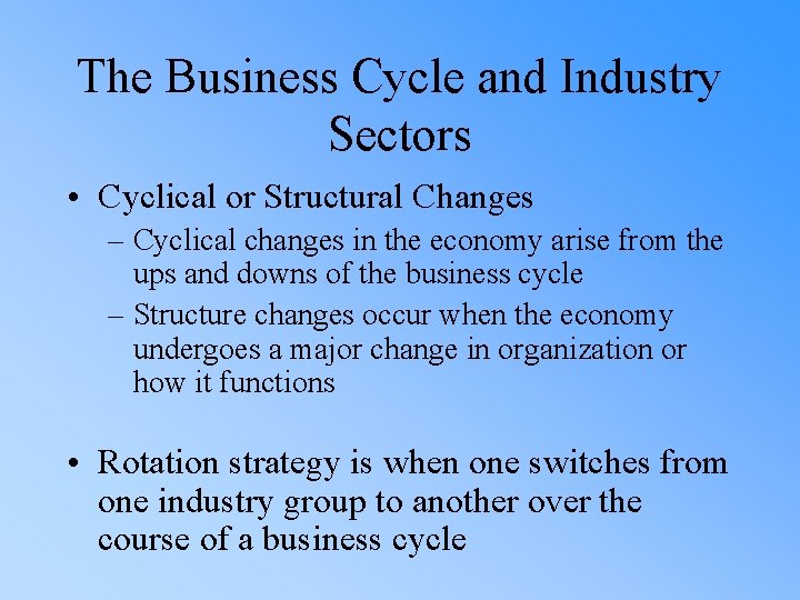 The Business Cycle and Industry Sectors • Cyclical or Structural Changes – Cyclical changes