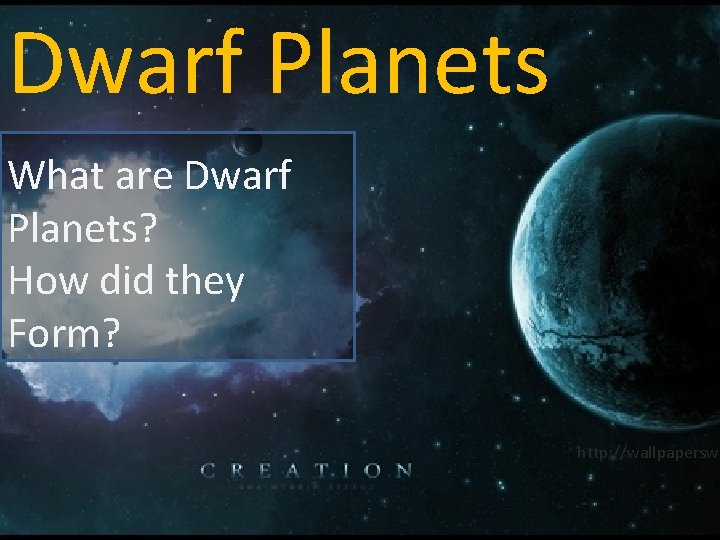 Dwarf Planets What are Dwarf Planets? How did they Form? http: //wallpaperswa 
