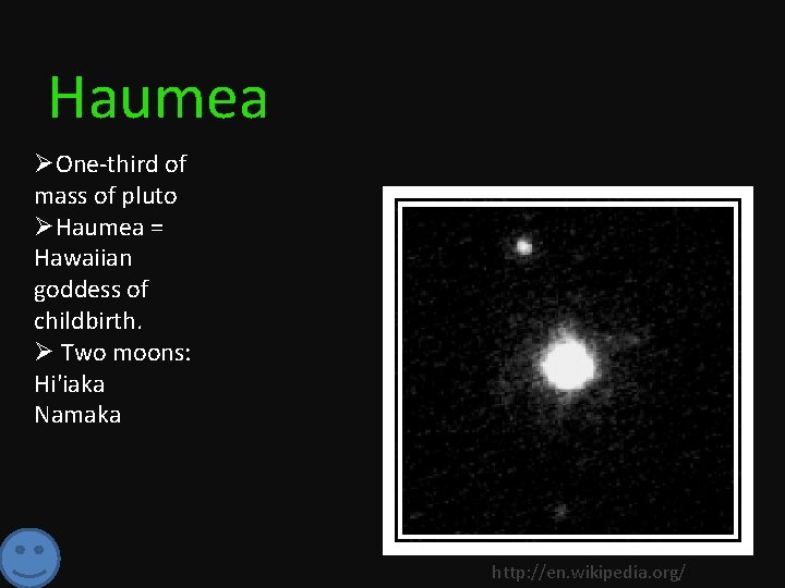 Haumea ØOne-third of mass of pluto ØHaumea = Hawaiian goddess of childbirth. Ø Two