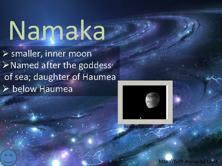 Namaka Ø smaller, inner moon ØNamed after the goddess of sea; daughter of Haumea