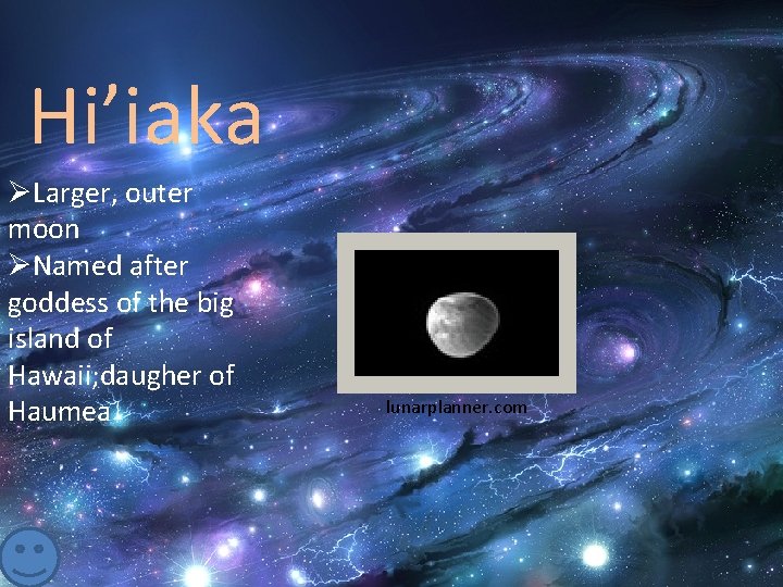 Hi’iaka ØLarger, outer moon ØNamed after goddess of the big island of Hawaii; daugher