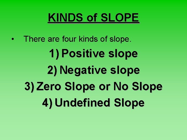 KINDS of SLOPE • There are four kinds of slope. 1) Positive slope 2)
