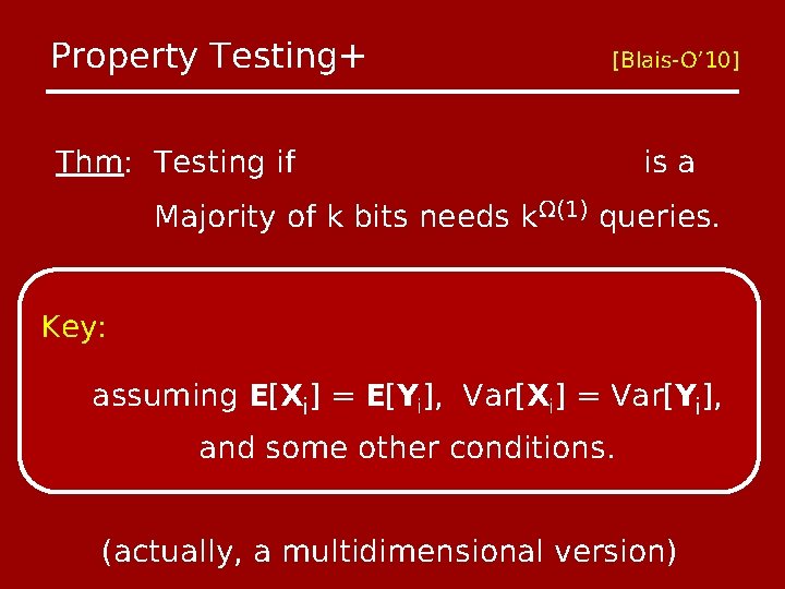 Property Testing+ [Blais-O’ 10] Thm: Testing if is a Majority of k bits needs