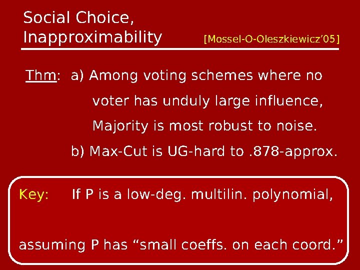 Social Choice, Inapproximability [Mossel-O-Oleszkiewicz’ 05] Thm: a) Among voting schemes where no voter has