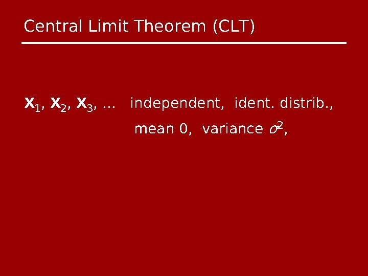 Central Limit Theorem (CLT) X 1, X 2, X 3, … independent, ident. distrib.