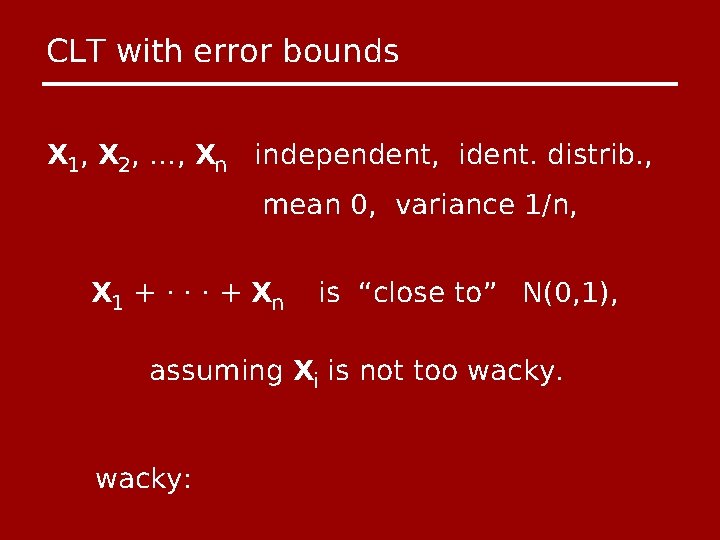 CLT with error bounds X 1, X 2, …, Xn independent, ident. distrib. ,