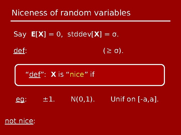 Niceness of random variables Say E[X] = 0, stddev[X] = σ. def: (≥ σ).