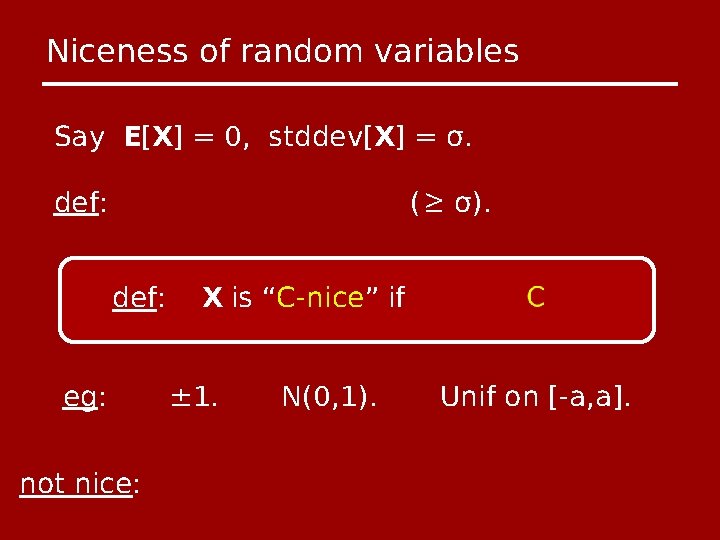 Niceness of random variables Say E[X] = 0, stddev[X] = σ. def: (≥ σ).