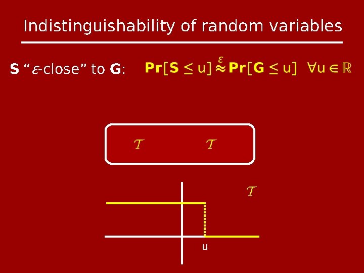 Indistinguishability of random variables S “ϵ-close” to G: u 