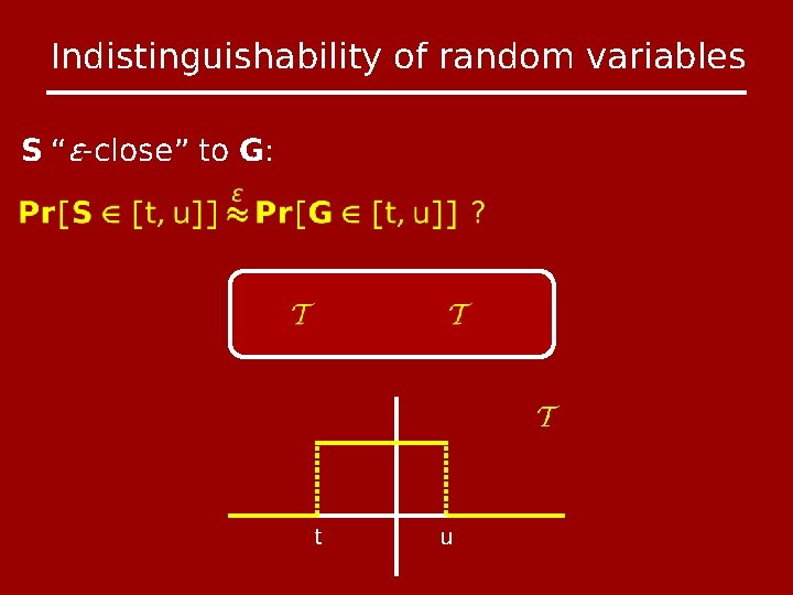 Indistinguishability of random variables S “ϵ-close” to G: t u 