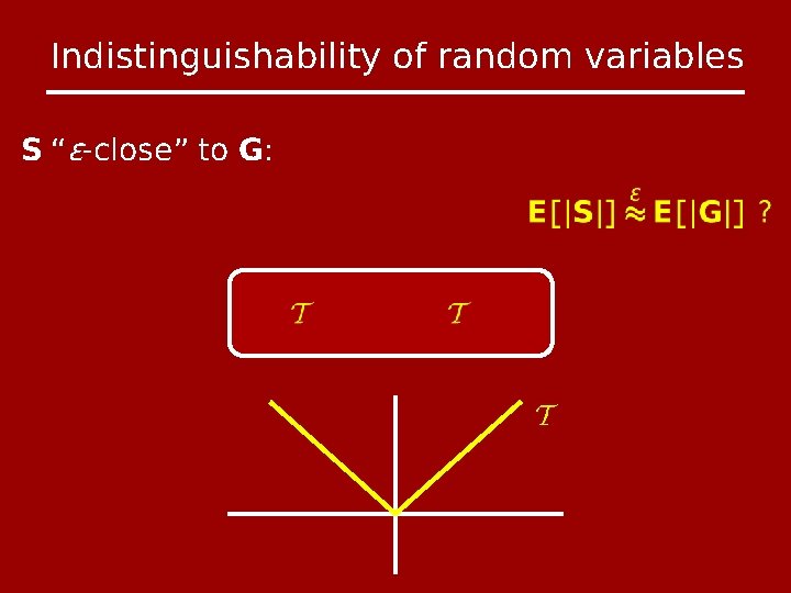 Indistinguishability of random variables S “ϵ-close” to G: 