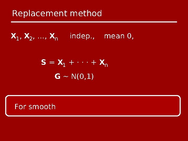 Replacement method X 1, X 2, …, Xn indep. , mean 0, S =