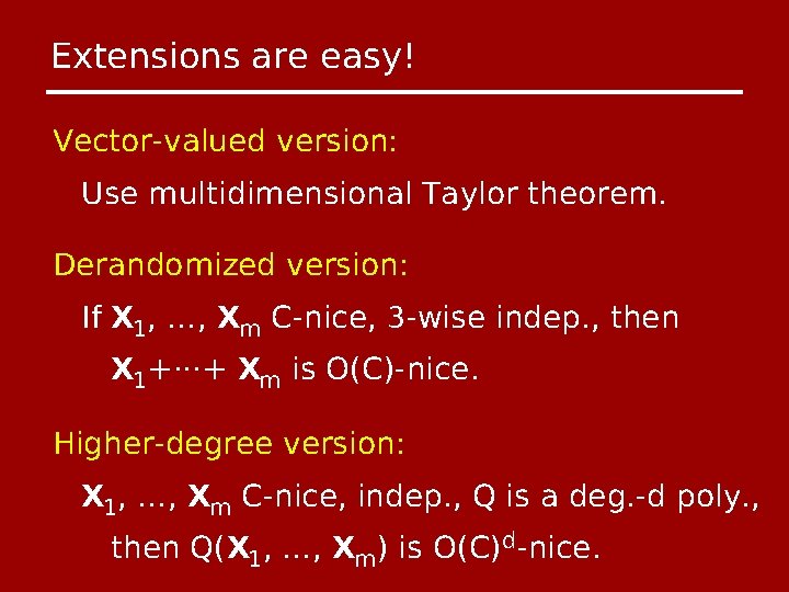 Extensions are easy! Vector-valued version: Use multidimensional Taylor theorem. Derandomized version: If X 1,