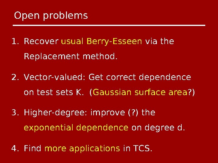 Open problems 1. Recover usual Berry-Esseen via the Replacement method. 2. Vector-valued: Get correct