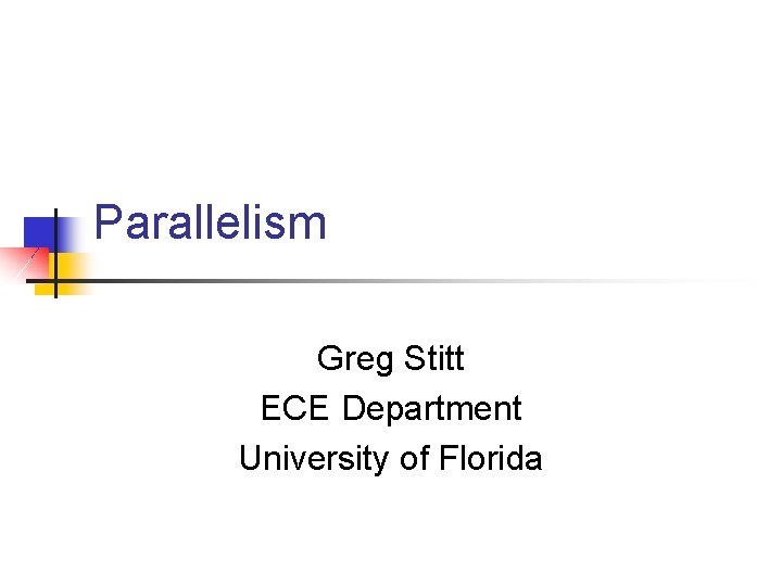 Parallelism Greg Stitt ECE Department University of Florida 