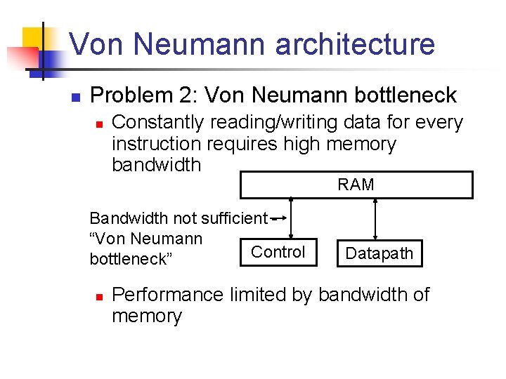 Von Neumann architecture n Problem 2: Von Neumann bottleneck n Constantly reading/writing data for