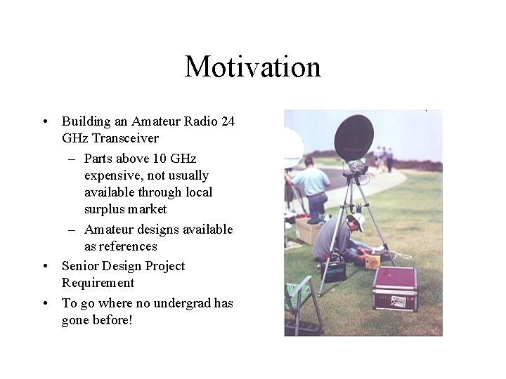Motivation • Building an Amateur Radio 24 GHz Transceiver – Parts above 10 GHz