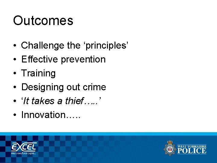 Outcomes • • • Challenge the ‘principles’ Effective prevention Training Designing out crime ‘It