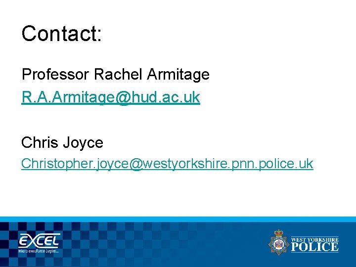 Contact: Professor Rachel Armitage R. A. Armitage@hud. ac. uk Chris Joyce Christopher. joyce@westyorkshire. pnn.