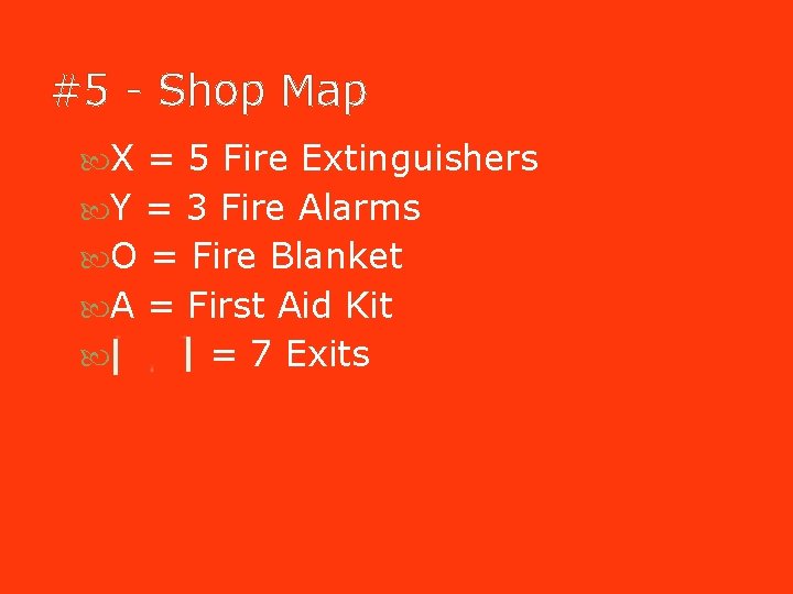 #5 - Shop Map X = 5 Fire Extinguishers Y = 3 Fire Alarms #5 - Shop Map X = 5 Fire Extinguishers Y = 3 Fire Alarms