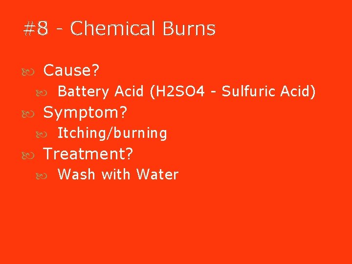 #8 - Chemical Burns Cause? Battery Acid (H 2 SO 4 - Sulfuric Acid) #8 - Chemical Burns Cause? Battery Acid (H 2 SO 4 - Sulfuric Acid)