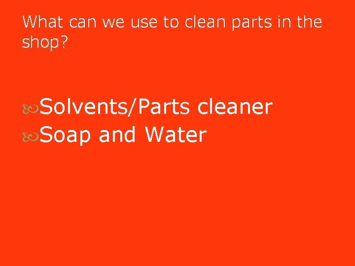 What can we use to clean parts in the shop? Solvents/Parts cleaner Soap and What can we use to clean parts in the shop? Solvents/Parts cleaner Soap and
