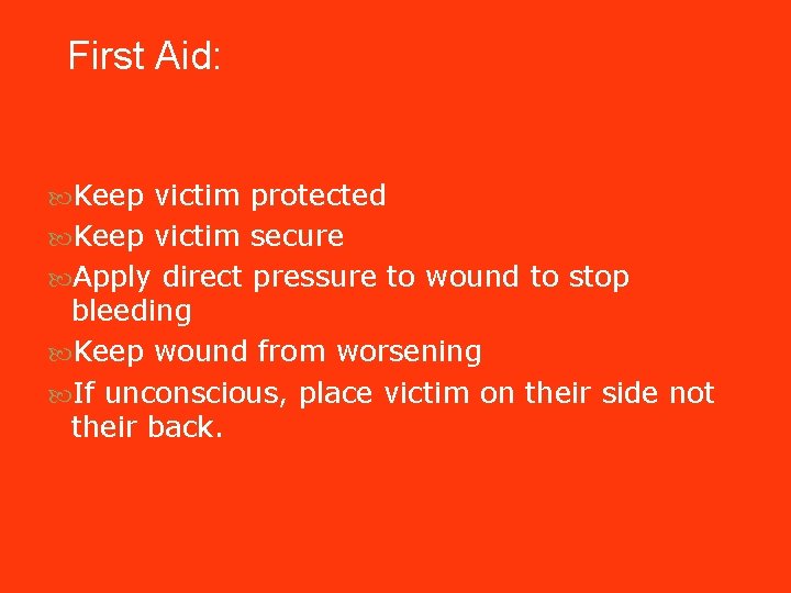 First Aid: Keep victim protected Keep victim secure Apply direct pressure to wound to First Aid: Keep victim protected Keep victim secure Apply direct pressure to wound to