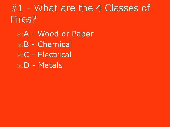#1 - What are the 4 Classes of Fires? A - Wood or Paper #1 - What are the 4 Classes of Fires? A - Wood or Paper