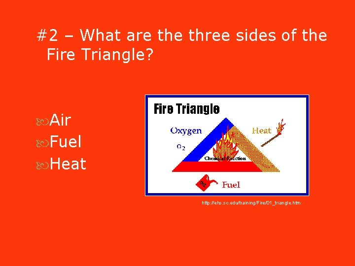 #2 – What are three sides of the Fire Triangle? Air Fuel Heat http: #2 – What are three sides of the Fire Triangle? Air Fuel Heat http:
