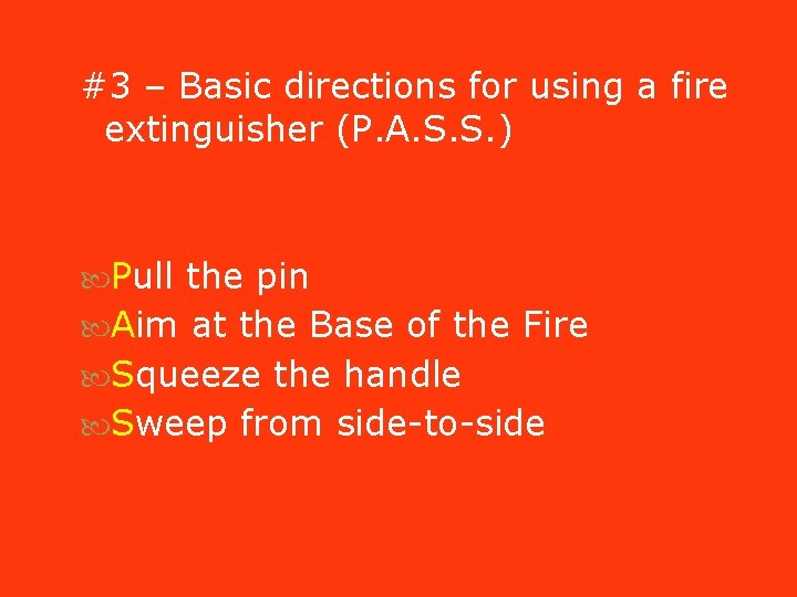 #3 – Basic directions for using a fire extinguisher (P. A. S. S. ) #3 – Basic directions for using a fire extinguisher (P. A. S. S. )