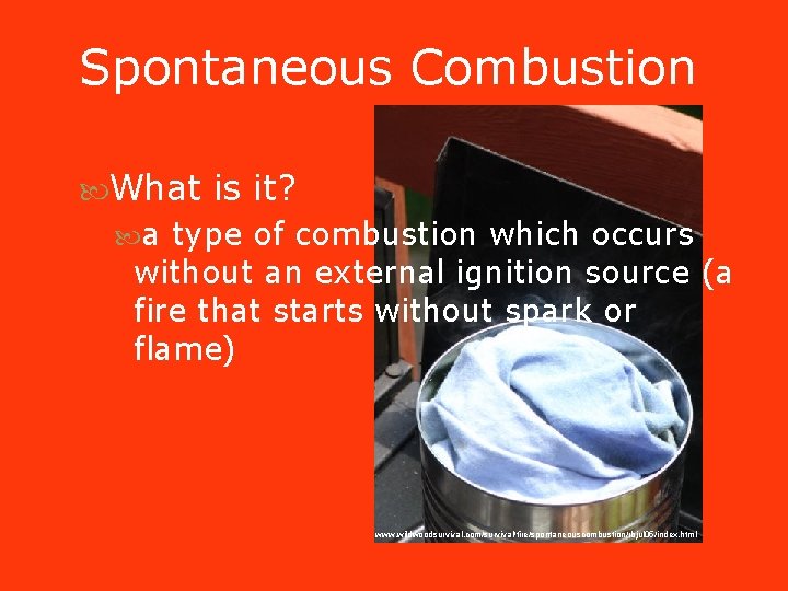 Spontaneous Combustion What is it? a type of combustion which occurs without an external Spontaneous Combustion What is it? a type of combustion which occurs without an external