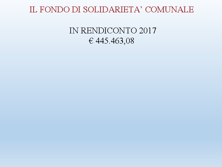 IL FONDO DI SOLIDARIETA’ COMUNALE IN RENDICONTO 2017 € 445. 463, 08 