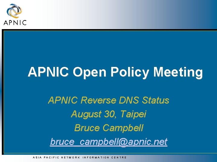 APNIC Open Policy Meeting APNIC Reverse DNS Status August 30, Taipei Bruce Campbell bruce_campbell@apnic.