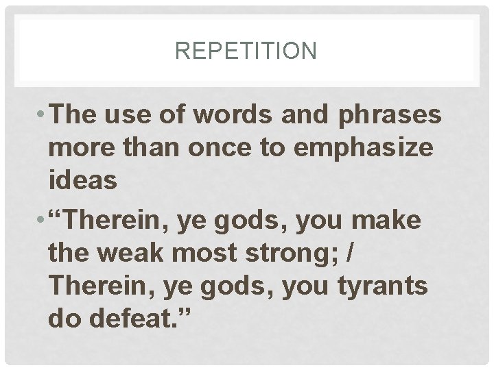 REPETITION • The use of words and phrases more than once to emphasize ideas