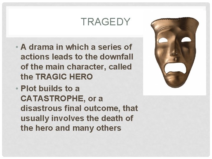 TRAGEDY • A drama in which a series of actions leads to the downfall