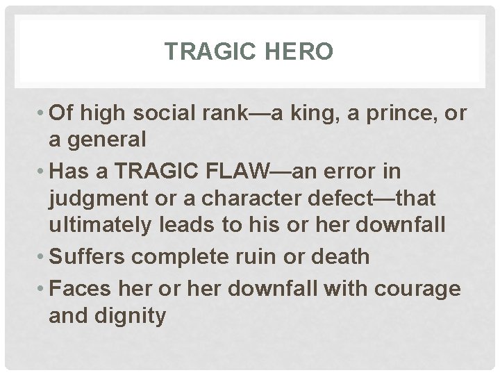 TRAGIC HERO • Of high social rank—a king, a prince, or a general •