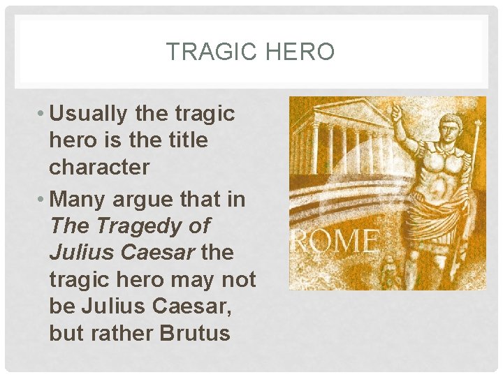 TRAGIC HERO • Usually the tragic hero is the title character • Many argue