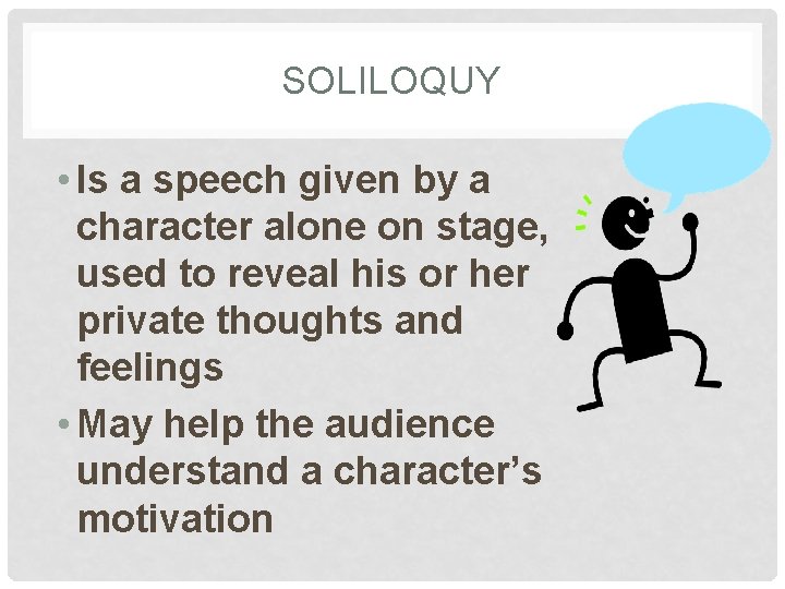 SOLILOQUY • Is a speech given by a character alone on stage, used to