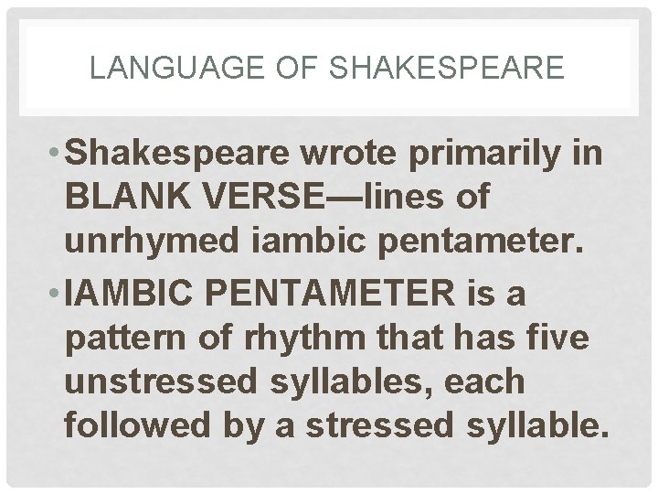 LANGUAGE OF SHAKESPEARE • Shakespeare wrote primarily in BLANK VERSE—lines of unrhymed iambic pentameter.