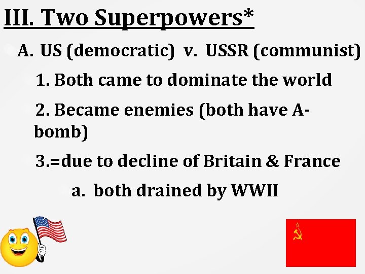 III. Two Superpowers* A. US (democratic) v. USSR (communist) 1. Both came to dominate