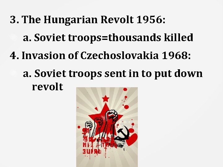 3. The Hungarian Revolt 1956: a. Soviet troops=thousands killed 4. Invasion of Czechoslovakia 1968: