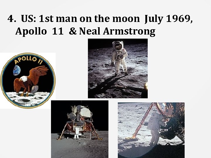 4. US: 1 st man on the moon July 1969, Apollo 11 & Neal